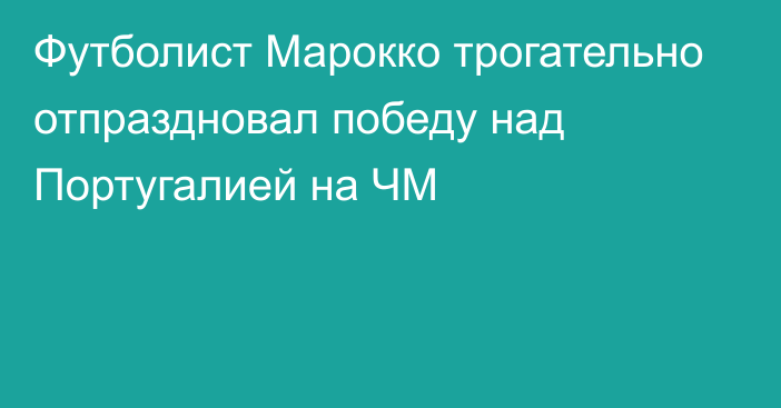 Футболист Марокко трогательно отпраздновал победу над Португалией на ЧМ