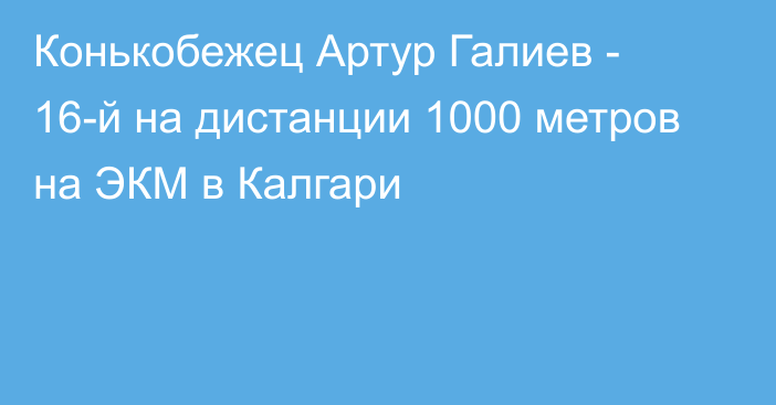 Конькобежец Артур Галиев - 16-й на дистанции 1000 метров на ЭКМ в Калгари
