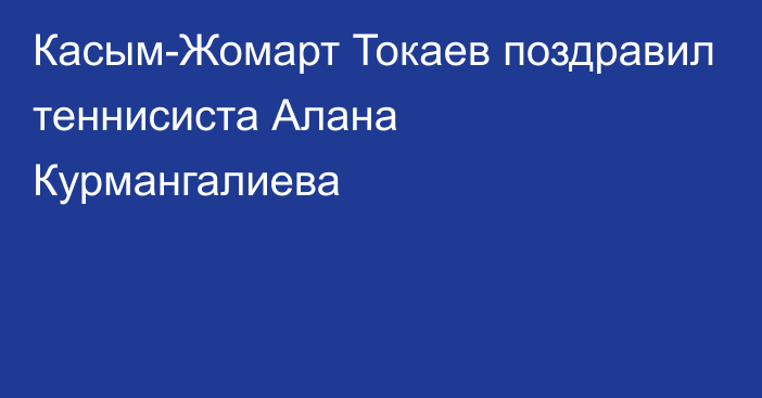 Касым-Жомарт Токаев поздравил теннисиста Алана Курмангалиева
