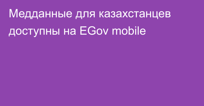 Медданные для казахстанцев доступны на EGov mobile