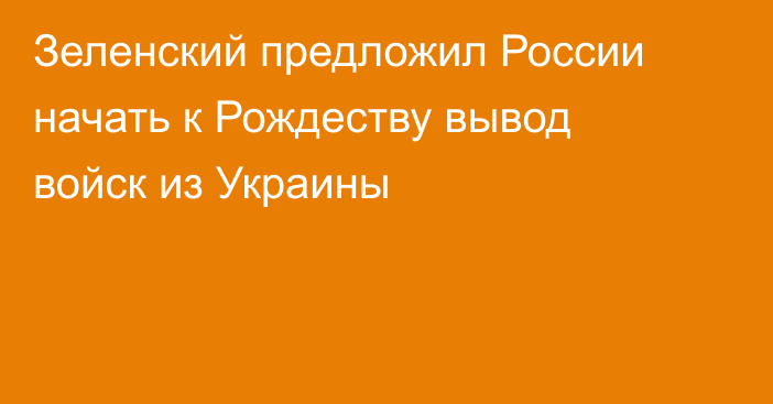 Зеленский предложил России начать к Рождеству вывод войск из Украины