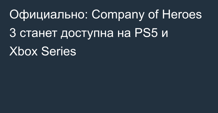 Официально: Company of Heroes 3 станет доступна на PS5 и Xbox Series