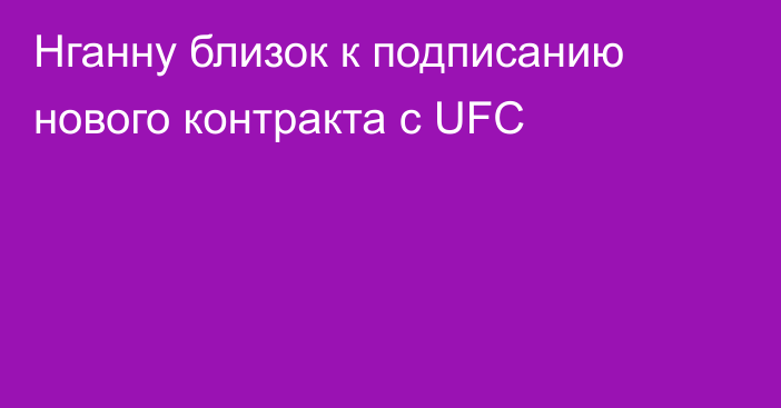 Нганну близок к подписанию нового контракта с UFC