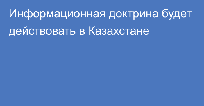 Информационная доктрина будет действовать в Казахстане