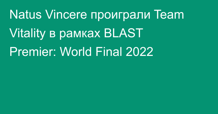 Natus Vincere проиграли Team Vitality в рамках BLAST Premier: World Final 2022