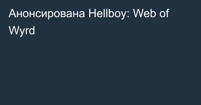 Анонсирована Hellboy: Web of Wyrd