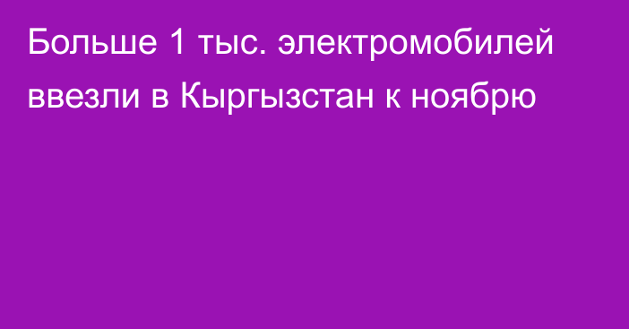 Больше 1 тыс. электромобилей ввезли в Кыргызстан к ноябрю