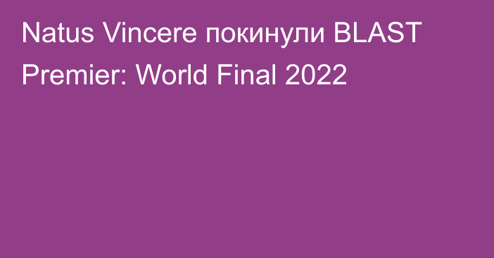 Natus Vincere покинули BLAST Premier: World Final 2022