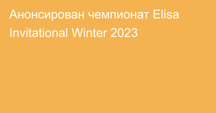 Анонсирован чемпионат Elisa Invitational Winter 2023