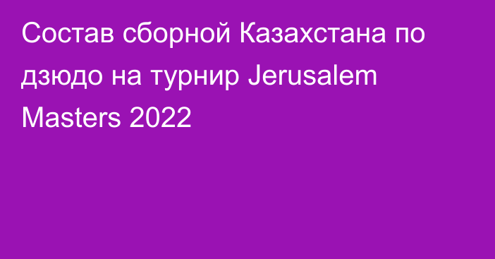 Состав сборной Казахстана по дзюдо на турнир Jerusalem Masters 2022