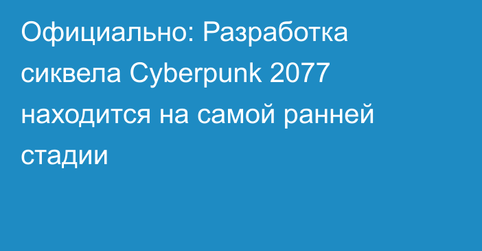 Официально: Разработка сиквела Cyberpunk 2077 находится на самой ранней стадии