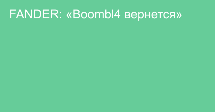 FANDER: «Boombl4 вернется»
