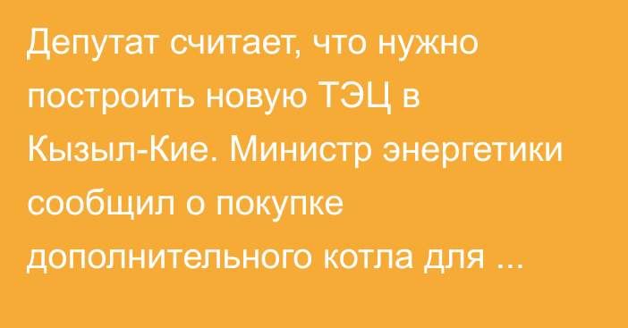 Депутат считает, что нужно построить новую ТЭЦ в Кызыл-Кие. Министр энергетики сообщил о покупке дополнительного котла для старой ТЭЦ
