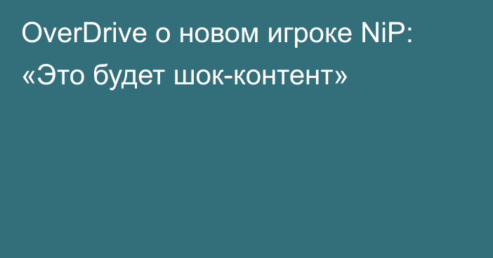 OverDrive о новом игроке NiP: «Это будет шок-контент»