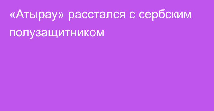 «Атырау» расстался с сербским полузащитником