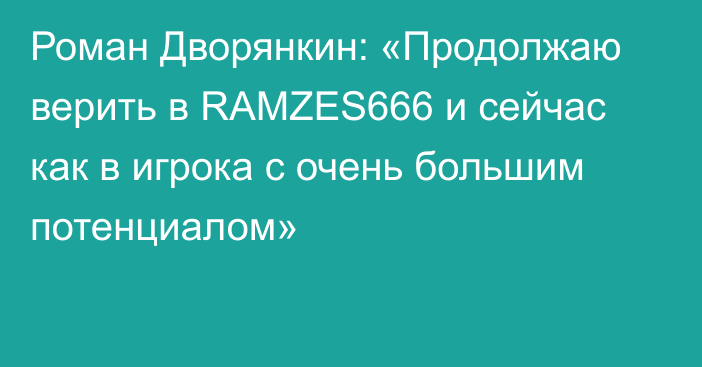 Роман Дворянкин: «Продолжаю верить в RAMZES666 и сейчас как в игрока с очень большим потенциалом»