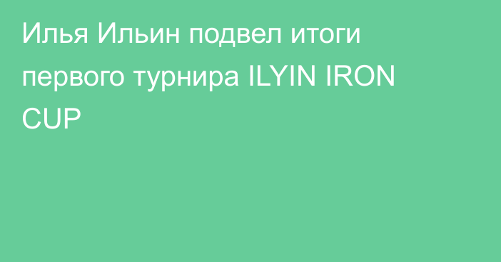 Илья Ильин подвел итоги первого турнира ILYIN IRON CUP