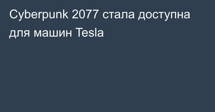 Cyberpunk 2077 стала доступна для машин Tesla