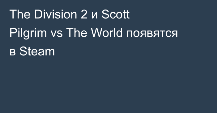 The Division 2 и Scott Pilgrim vs The World появятся в Steam