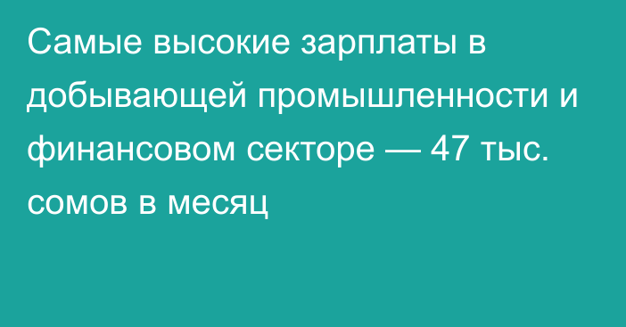 Самые высокие зарплаты в добывающей промышленности и финансовом секторе — 47 тыс. сомов в месяц