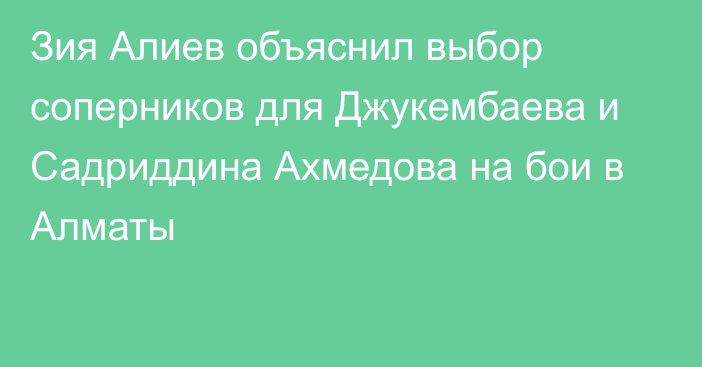 Зия Алиев объяснил выбор соперников для Джукембаева и Садриддина Ахмедова на бои в Алматы