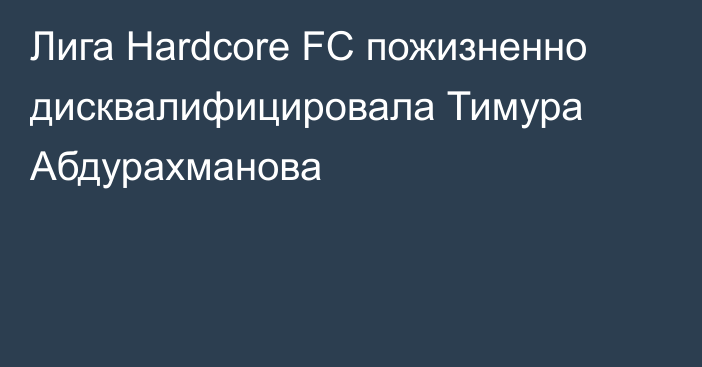 Лига Hardcore FC пожизненно дисквалифицировала Тимура Абдурахманова