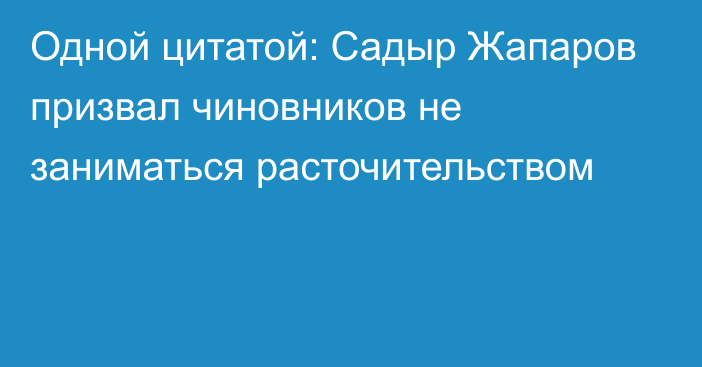 Одной цитатой: Садыр Жапаров призвал чиновников не заниматься расточительством