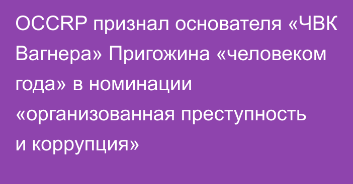 OCCRP признал основателя «ЧВК Вагнера» Пригожина «человеком года» в номинации «организованная преступность и коррупция»