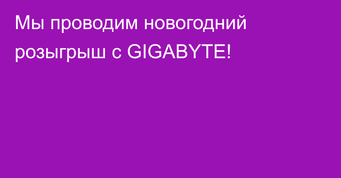 Мы проводим новогодний розыгрыш с GIGABYTE!