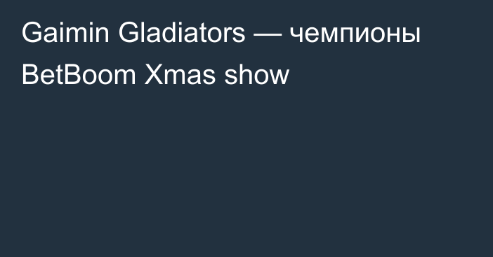 Gaimin Gladiators — чемпионы BetBoom Xmas show