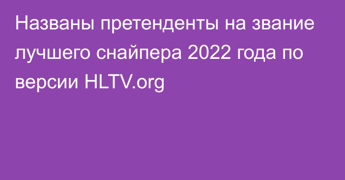 Названы претенденты на звание лучшего снайпера 2022 года по версии HLTV.org