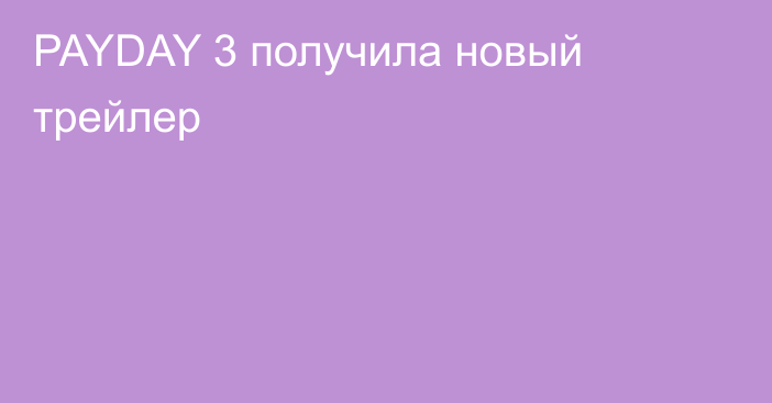 PAYDAY 3 получила новый трейлер