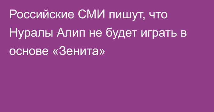 Российские СМИ пишут, что Нуралы Алип не будет играть в основе «Зенита»
