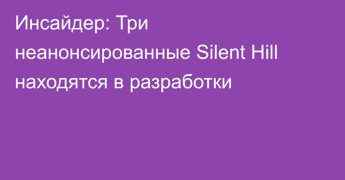 Инсайдер: Три неанонсированные Silent Hill находятся в разработки