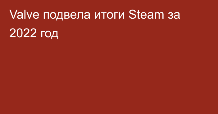 Valve подвела итоги Steam за 2022 год