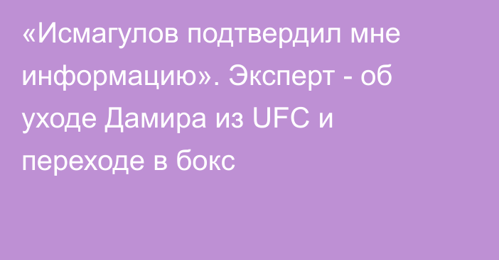 «Исмагулов подтвердил мне информацию». Эксперт - об уходе Дамира из UFC и переходе в бокс