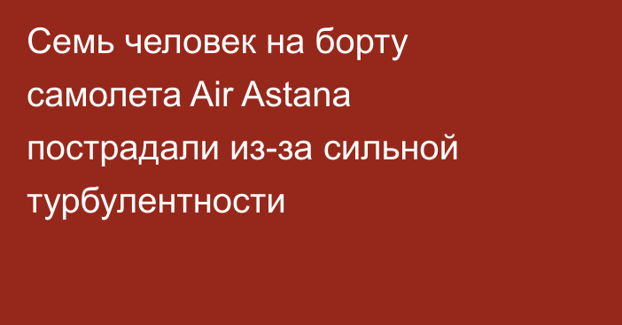 Семь человек на борту самолета Air Astana пострадали из-за сильной турбулентности
