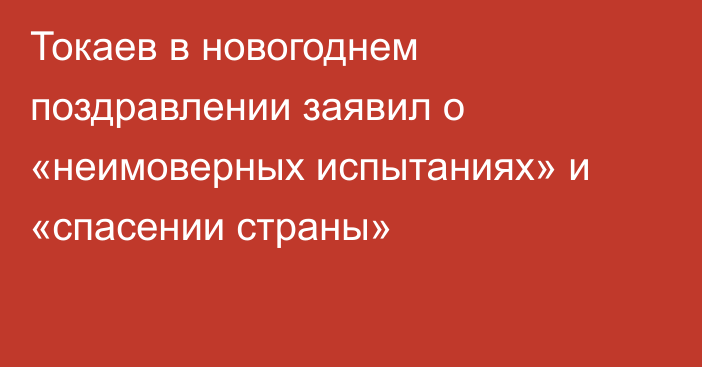 Токаев в новогоднем поздравлении заявил о «неимоверных испытаниях» и «спасении страны»