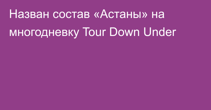 Назван состав «Астаны» на многодневку Tour Down Under