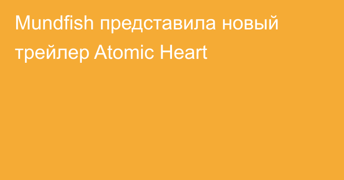 Mundfish представила новый трейлер Atomic Heart