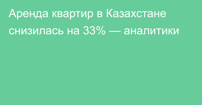 Аренда квартир в Казахстане снизилась на 33% — аналитики