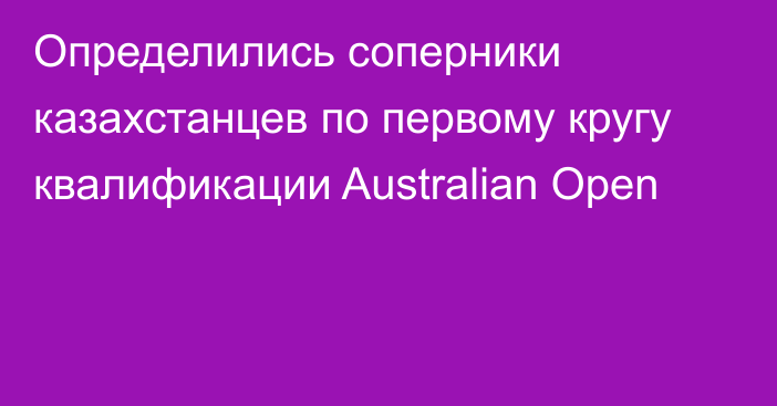 Определились соперники казахстанцев по первому кругу квалификации Australian Open