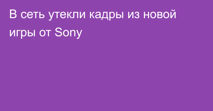 В сеть утекли кадры из новой игры от Sony