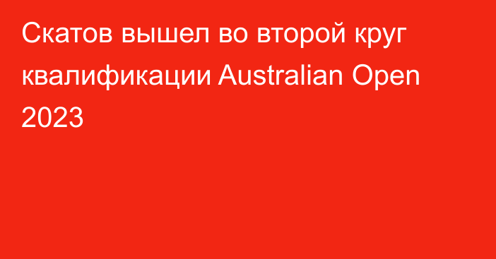 Скатов вышел во второй круг квалификации Australian Open 2023