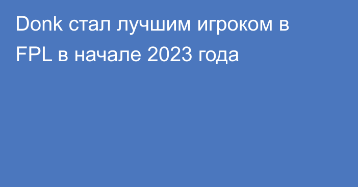 Donk стал лучшим игроком в FPL в начале 2023 года