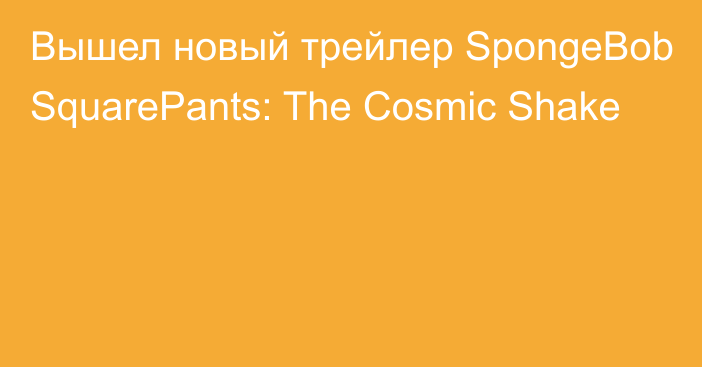 Вышел новый трейлер SpongeBob SquarePants: The Cosmic Shake
