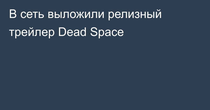 В сеть выложили релизный трейлер Dead Space