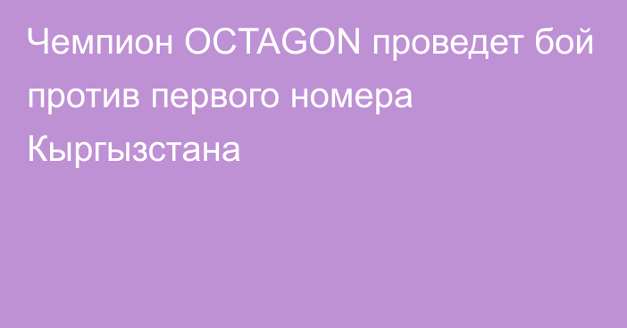 Чемпион OCTAGON проведет бой против первого номера Кыргызстана
