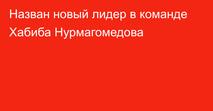 Назван новый лидер в команде Хабиба Нурмагомедова