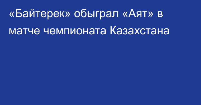 «Байтерек» обыграл «Аят» в матче чемпионата Казахстана